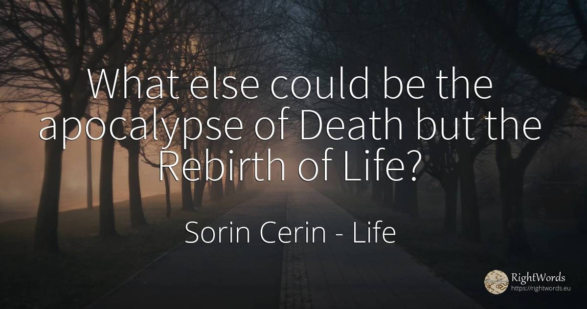 What else could be the apocalypse of Death but the... - Sorin Cerin, quote about life, apocalypse, death