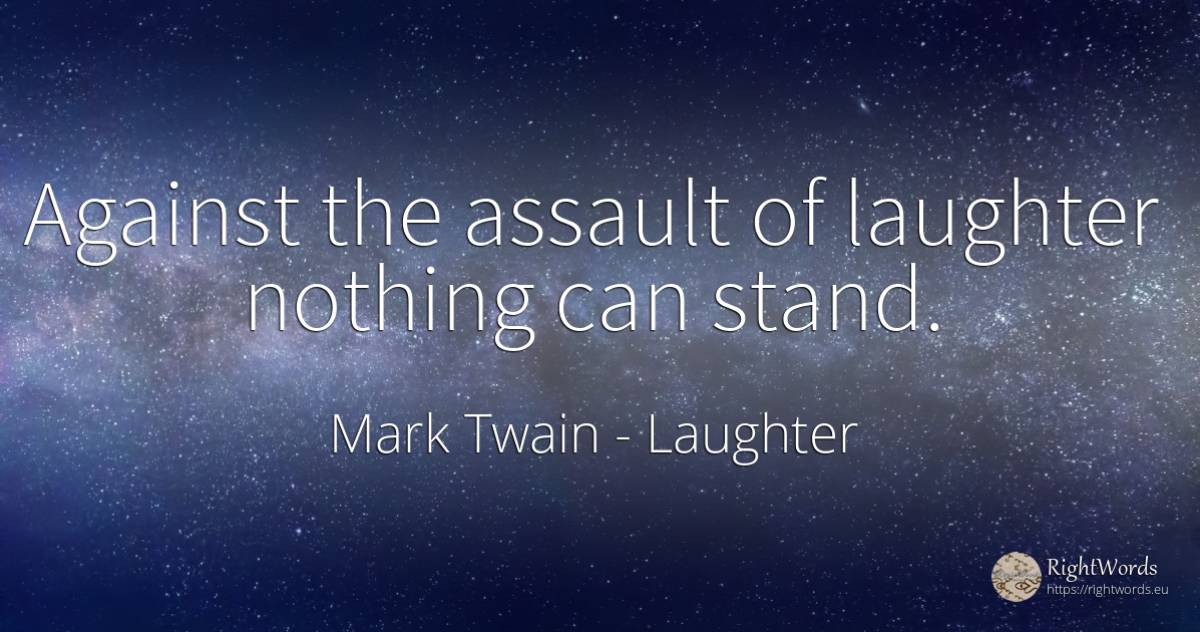 Against the assault of laughter nothing can stand. - Mark Twain, quote about laughter, nothing