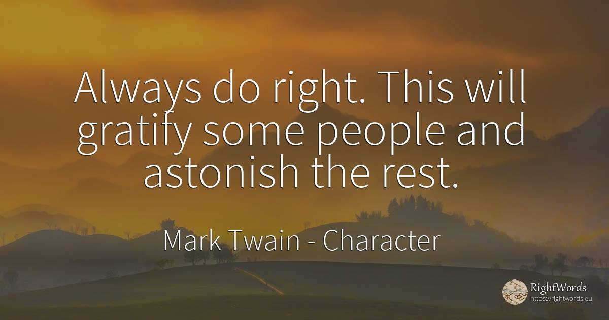 Always do right. This will gratify some people and... - Mark Twain, quote about character, rightness, people