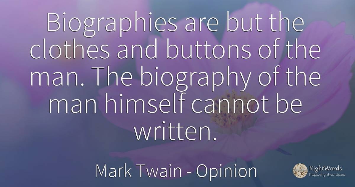 Biographies are but the clothes and buttons of the man.... - Mark Twain, quote about opinion, clothes, man