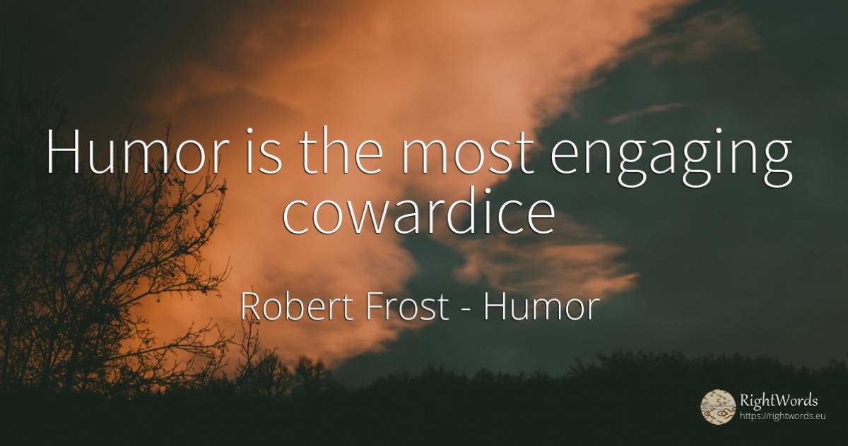 Humor is the most engaging cowardice - Robert Frost, quote about humor, cowardice