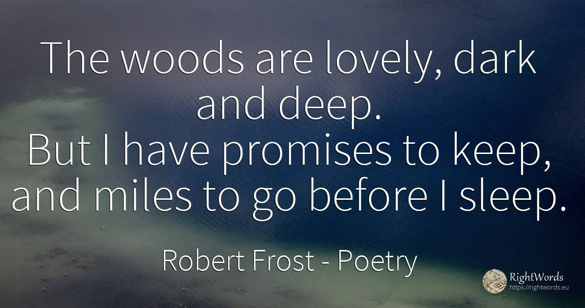 The woods are lovely, dark and deep. But I have promises... - Robert Frost, quote about poetry, sleep, dark