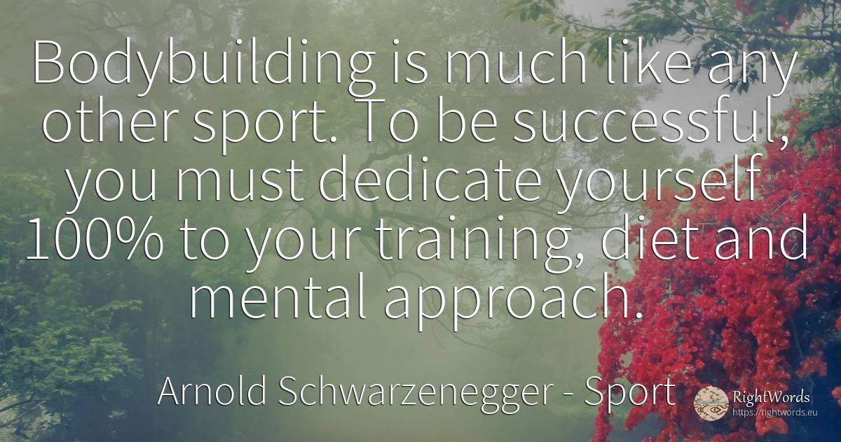 Bodybuilding is much like any other sport. To be... - Arnold Schwarzenegger, quote about sport, bodybuilding, diets