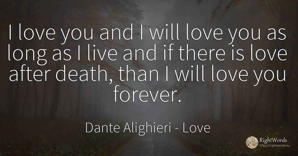 I love you and I will love you as long as I live and if... - Dante Alighieri, quote about love, death