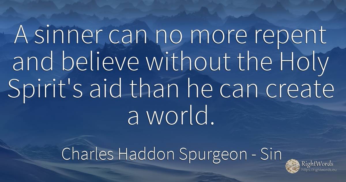 A sinner can no more repent and believe without the Holy... - Charles Haddon Spurgeon, quote about sin, spirit, world