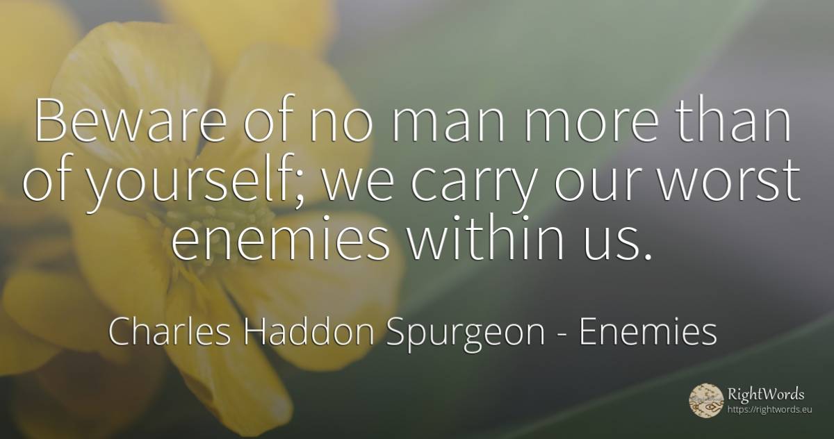 Beware of no man more than of yourself; we carry our... - Charles Haddon Spurgeon, quote about enemies, man