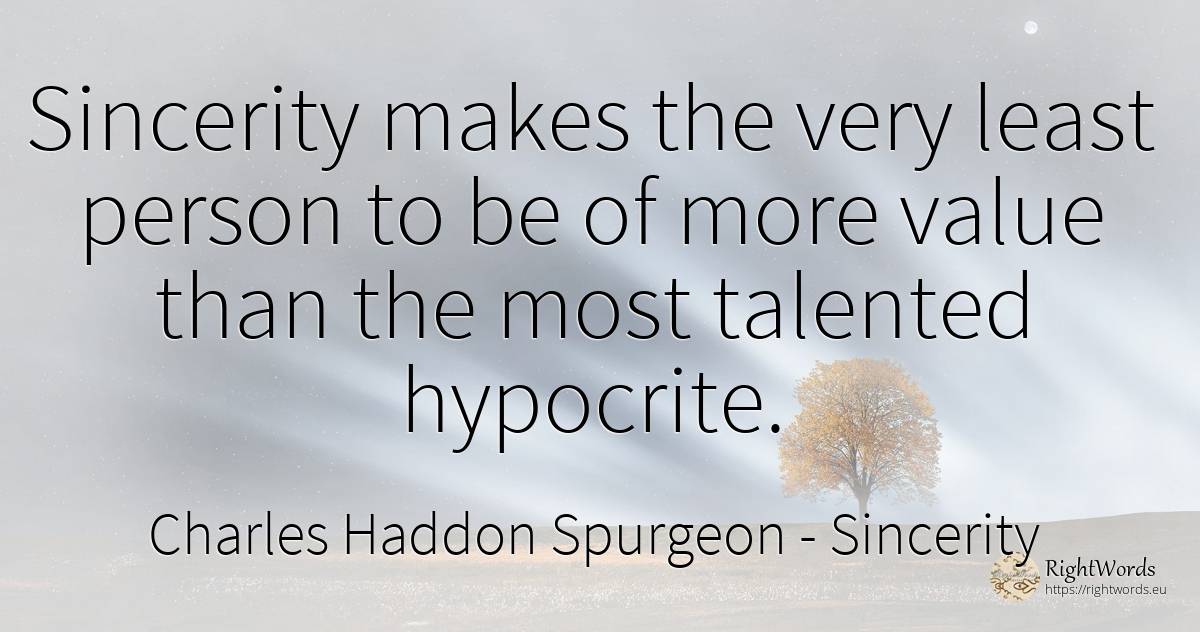 Sincerity makes the very least person to be of more value... - Charles Haddon Spurgeon, quote about sincerity, value, people