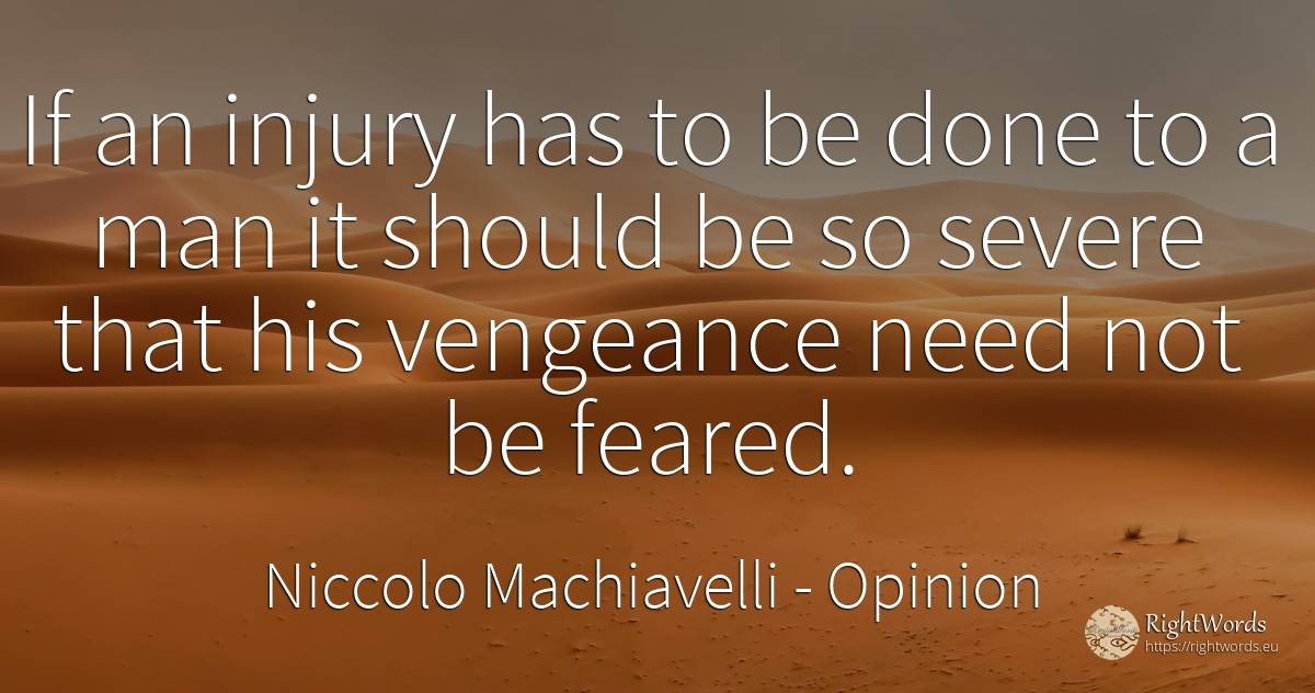 If an injury has to be done to a man it should be so... - Niccolo Machiavelli, quote about opinion, need, man