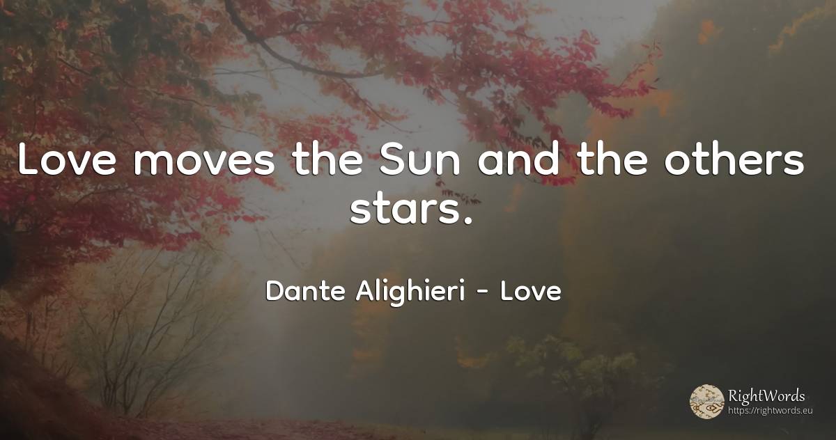 Love moves the Sun and the others stars. - Dante Alighieri, quote about love, celebrity, stars, sun