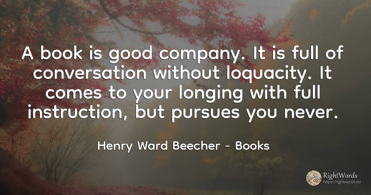 A book is good company. It is full of conversation... - Henry Ward Beecher, quote about books, longing, conversation, companies, good, good luck
