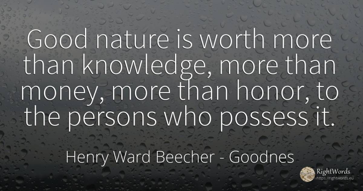 Good nature is worth more than knowledge, more than... - Henry Ward Beecher, quote about goodnes, people, knowledge, money, nature, good, good luck
