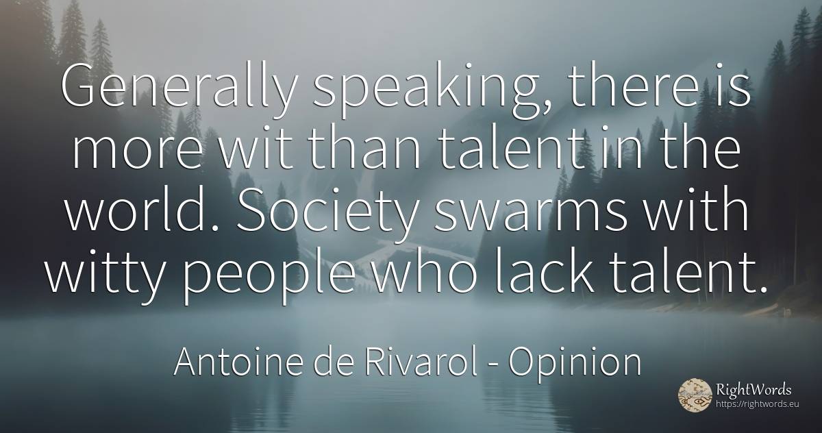 Generally speaking, there is more wit than talent in the... - Antoine de Rivarol, quote about opinion, talent, society, world, people