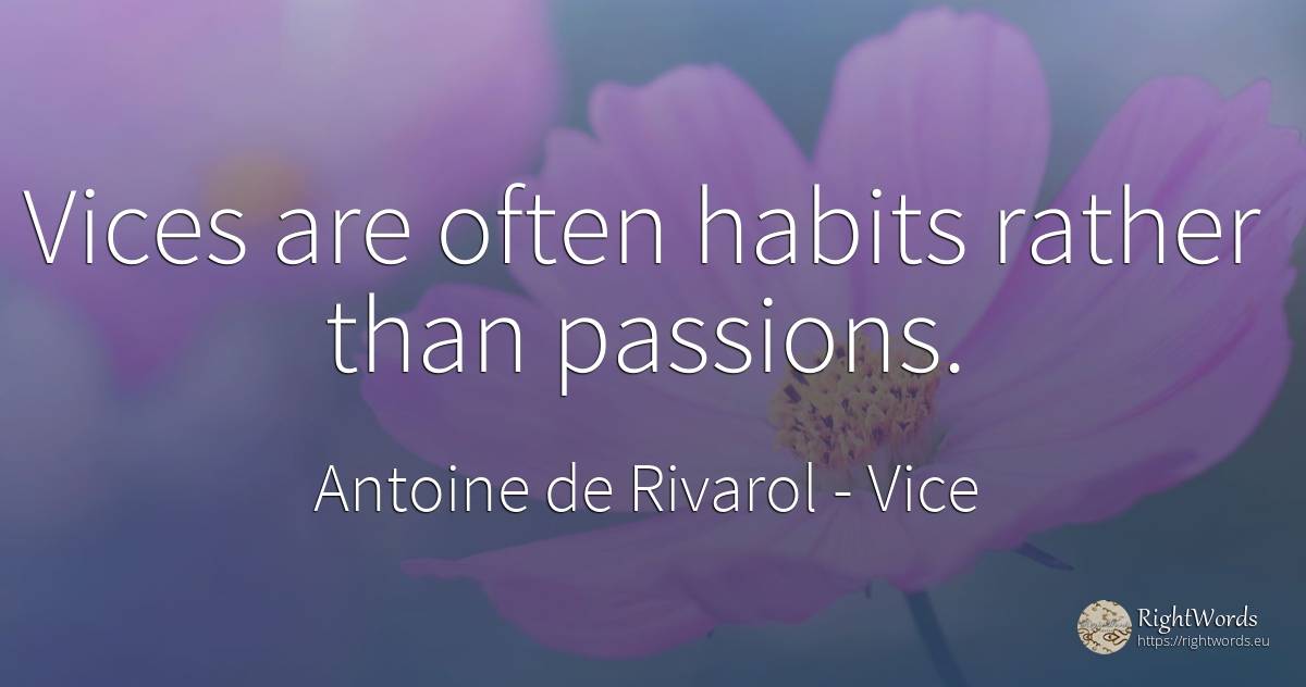 Vices are often habits rather than passions. - Antoine de Rivarol, quote about vice, habits
