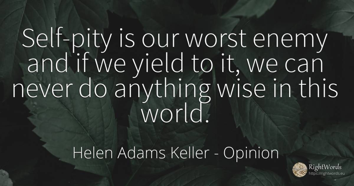 Self-pity is our worst enemy and if we yield to it, we... - Helen Keller, quote about opinion, enemies, self-control, world