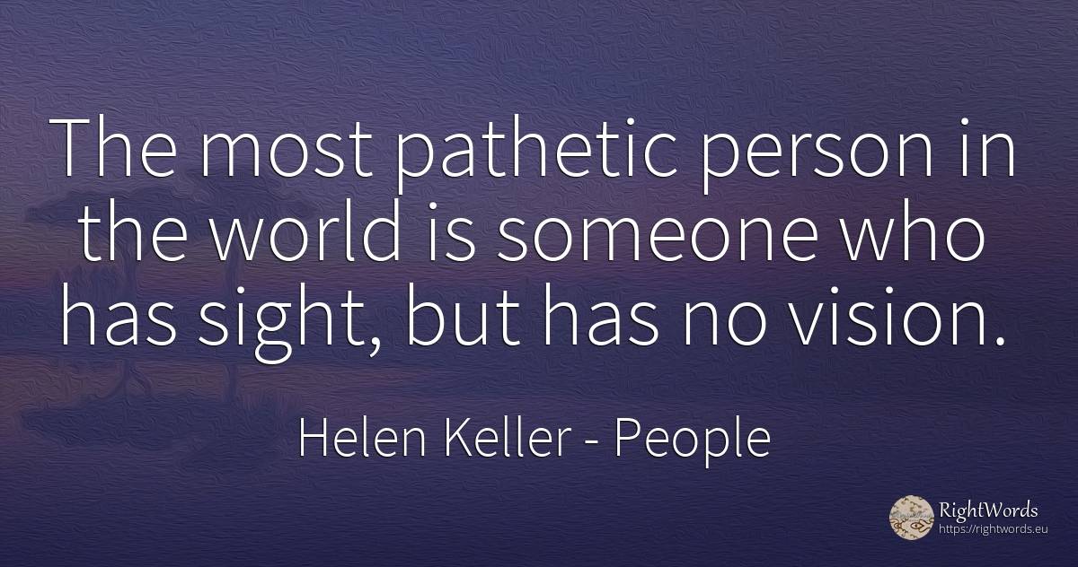 The most pathetic person in the world is someone who has... - Helen Keller, quote about people, vision, world