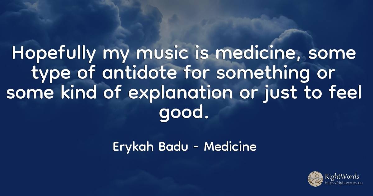 Hopefully my music is medicine, some type of antidote for... - Erykah Badu, quote about medicine, music, good, good luck