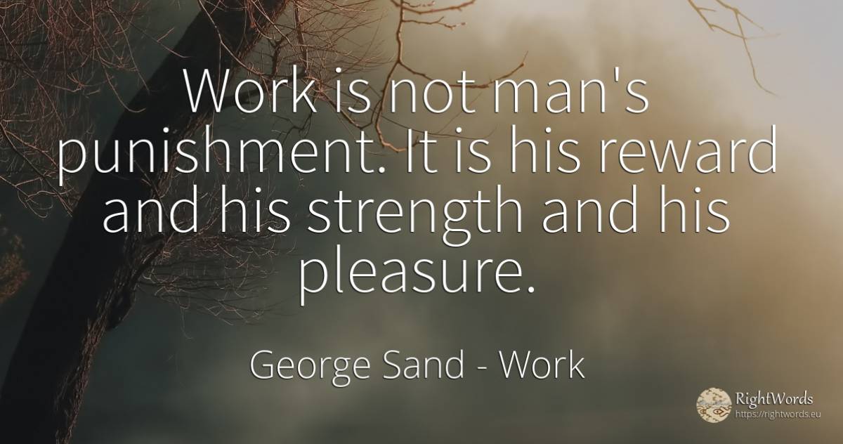 Work is not man's punishment. It is his reward and his... - George Sand, quote about work, reward, punishment, pleasure, man