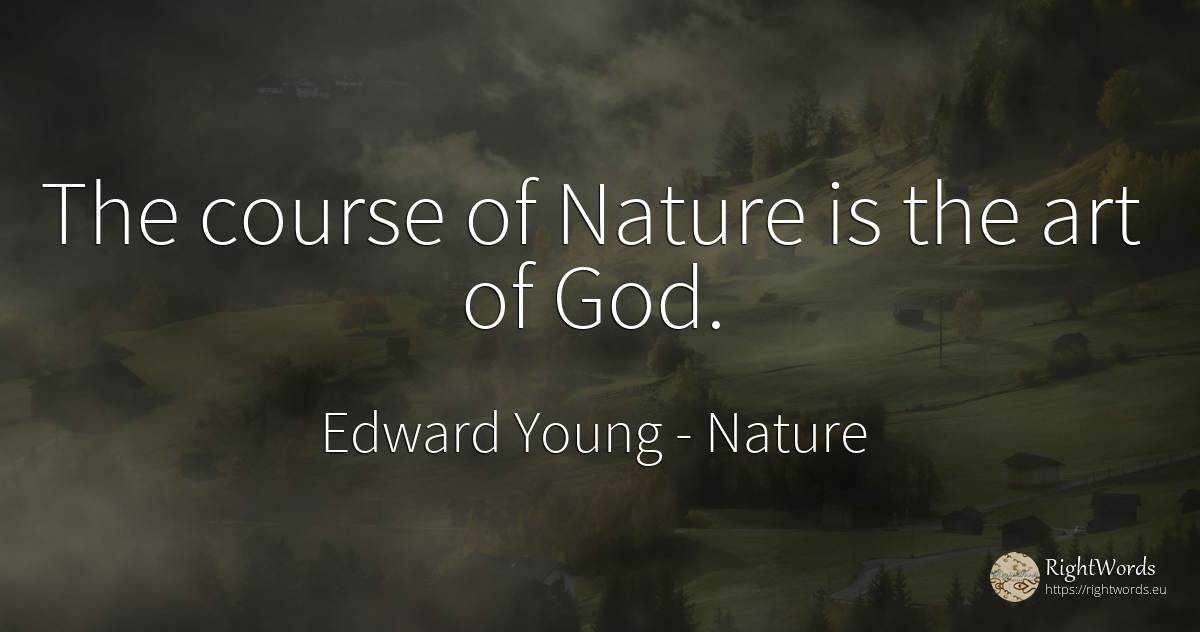 The course of Nature is the art of God. - Edward Young, quote about nature, art, magic, god
