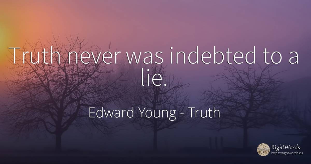 Truth never was indebted to a lie. - Edward Young, quote about truth, lie