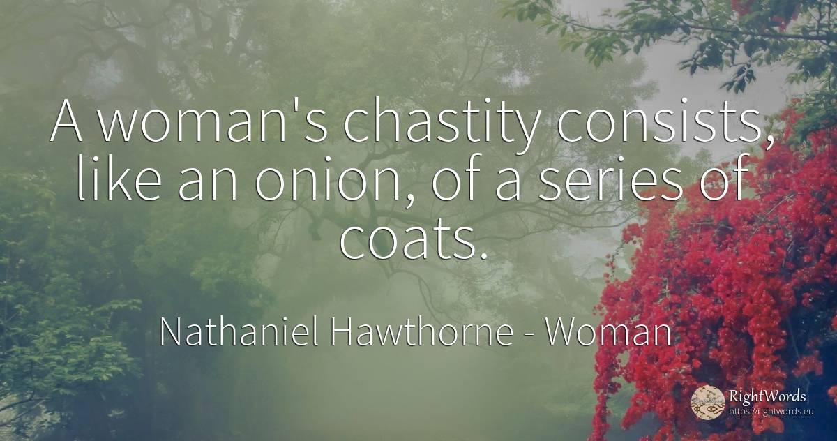A woman's chastity consists, like an onion, of a series... - Nathaniel Hawthorne, quote about woman
