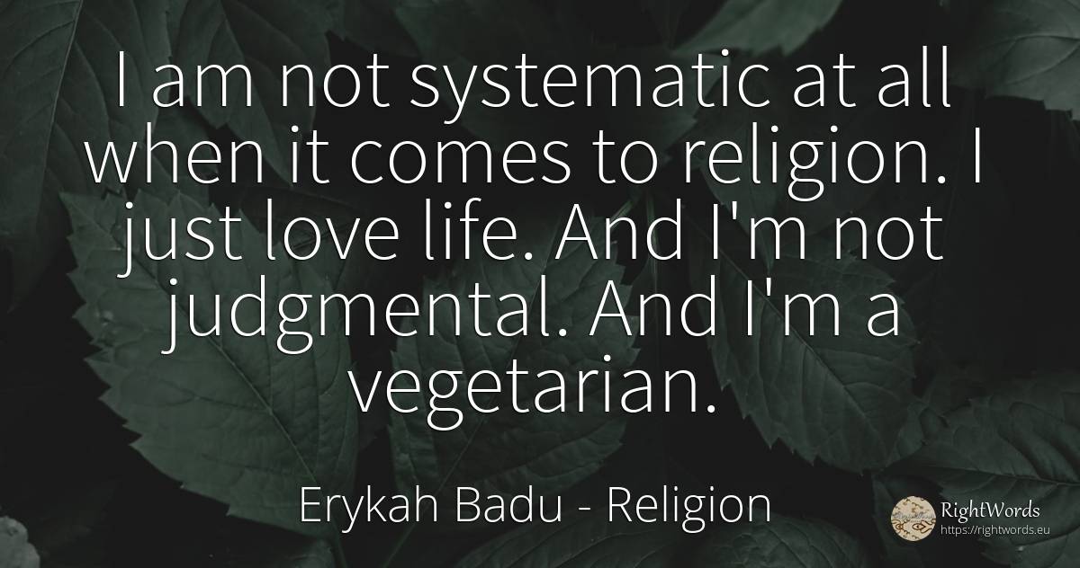 I am not systematic at all when it comes to religion. I... - Erykah Badu, quote about religion, love, life