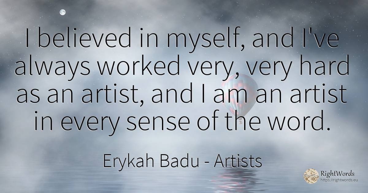 I believed in myself, and I've always worked very, very... - Erykah Badu, quote about artists, word, common sense, sense