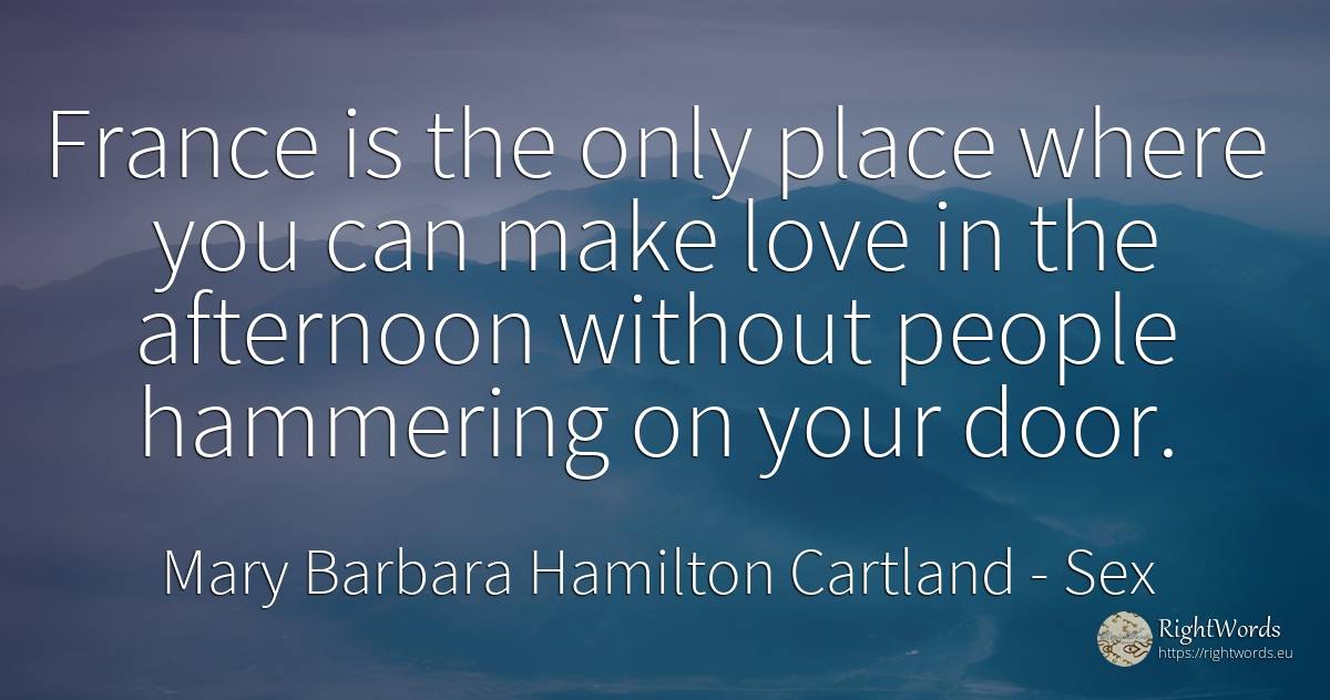 France is the only place where you can make love in the... - Mary Barbara Hamilton Cartland, quote about sex, love, people