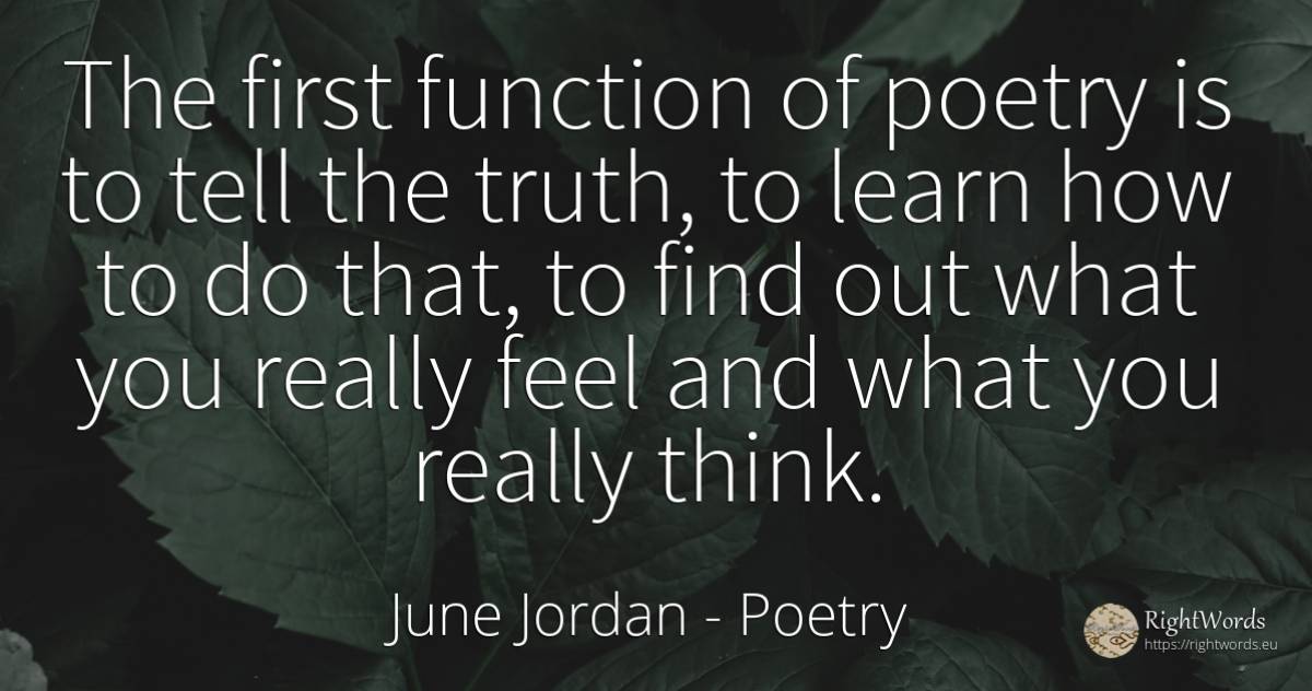 The first function of poetry is to tell the truth, to... - June Jordan, quote about poetry, truth