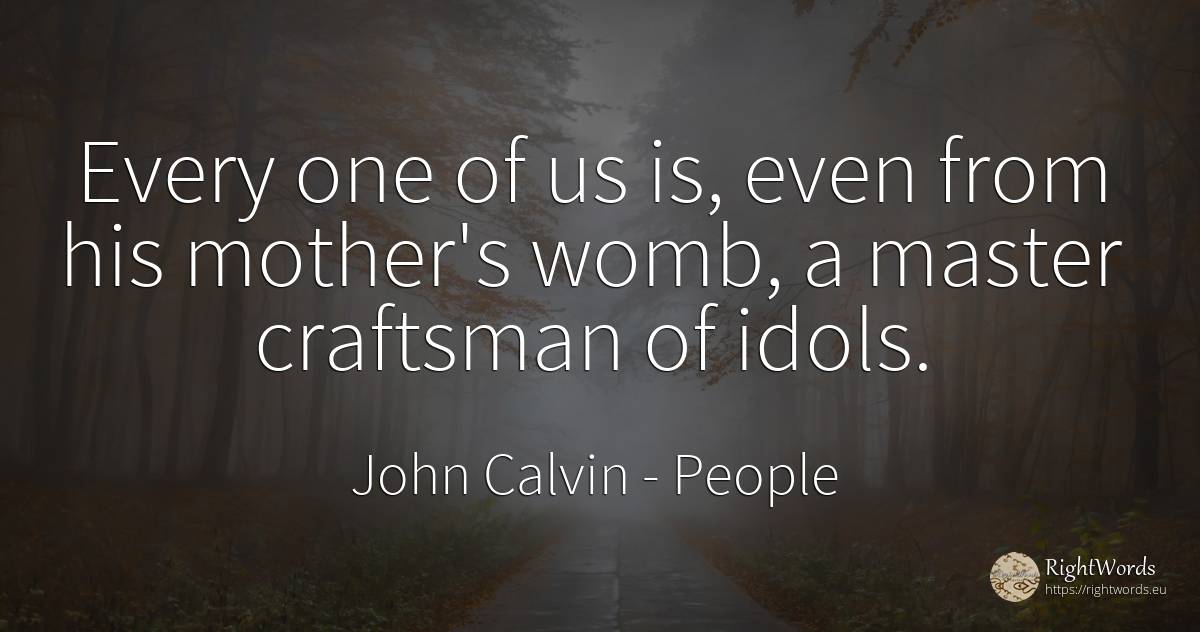 Every one of us is, even from his mother's womb, a master... - John Calvin, quote about people, mother
