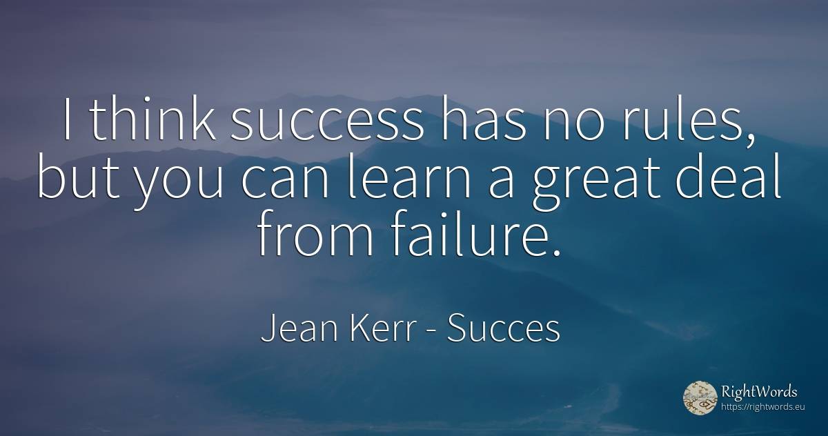 I think success has no rules, but you can learn a great... - Jean Kerr, quote about succes, rules, failure