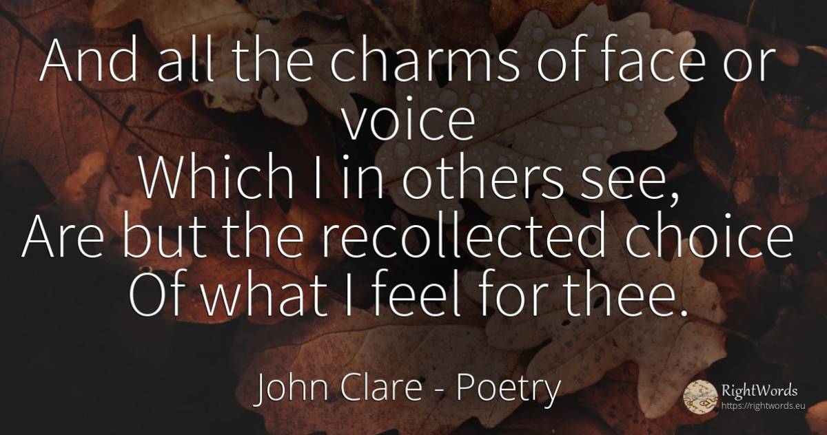 And all the charms of face or voice Which I in others... - John Clare, quote about poetry, voice, face