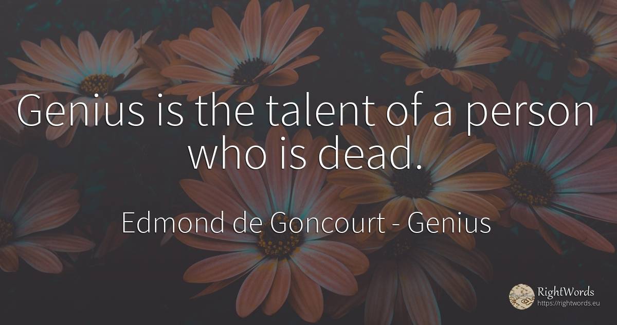 Genius is the talent of a person who is dead. - Edmond de Goncourt, quote about genius, talent, people
