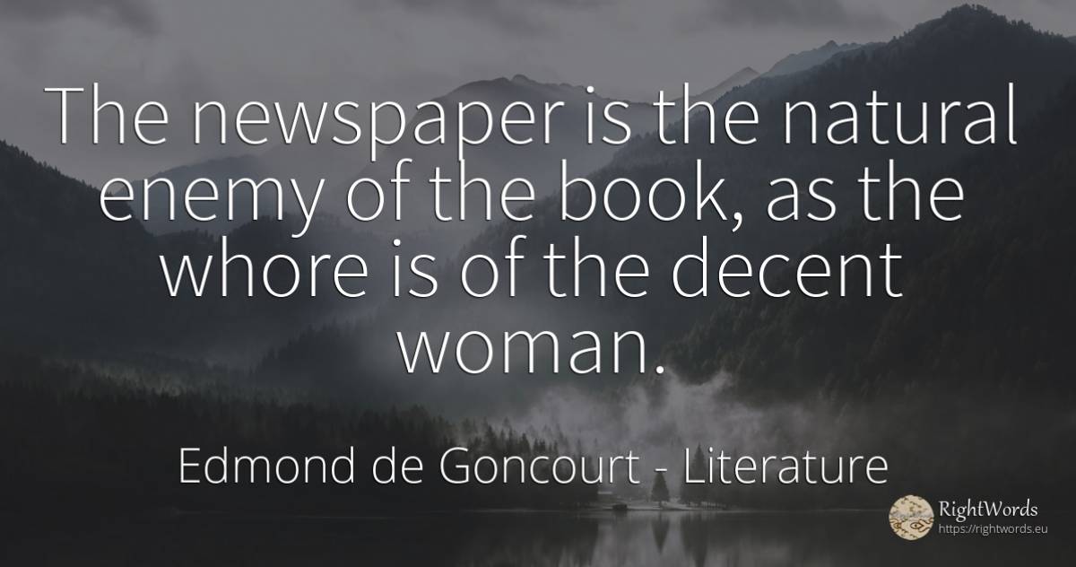 The newspaper is the natural enemy of the book, as the... - Edmond de Goncourt, quote about literature, enemies, woman