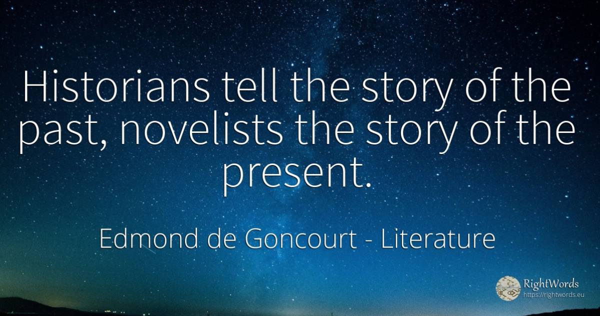 Historians tell the story of the past, novelists the... - Edmond de Goncourt, quote about literature, present, past