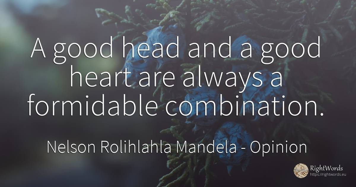 A good head and a good heart are always a formidable... - Nelson Rolihlahla Mandela, quote about opinion, heads, good, good luck, heart