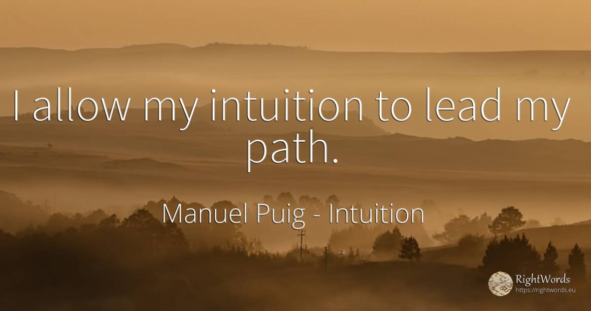 I allow my intuition to lead my path. - Manuel Puig, quote about intuition