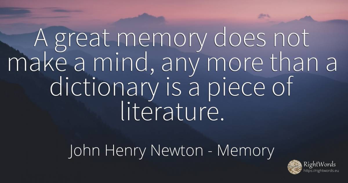 A great memory does not make a mind, any more than a... - John Henry Newton, quote about memory, literature, mind