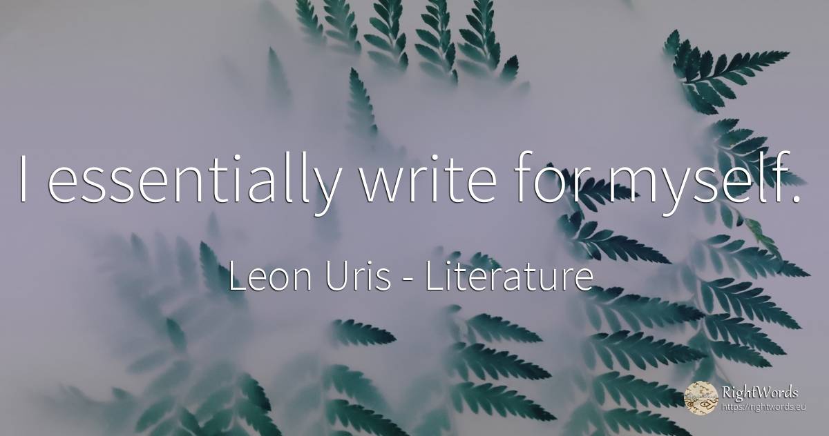 I essentially write for myself. - Leon Uris, quote about literature