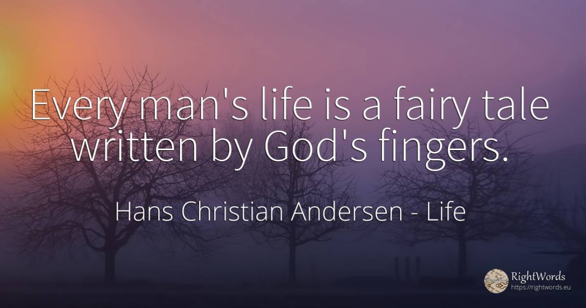 Every man's life is a fairy tale written by God's fingers. - Hans Christian Andersen, quote about life, fairy tales, god, man