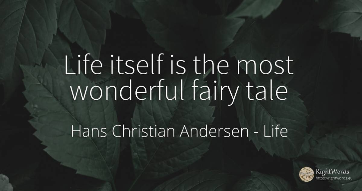 Life itself is the most wonderful fairy tale - Hans Christian Andersen, quote about life, fairy tales