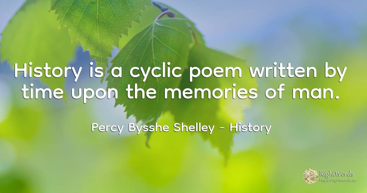 History is a cyclic poem written by time upon the... - Percy Bysshe Shelley, quote about history, time, man