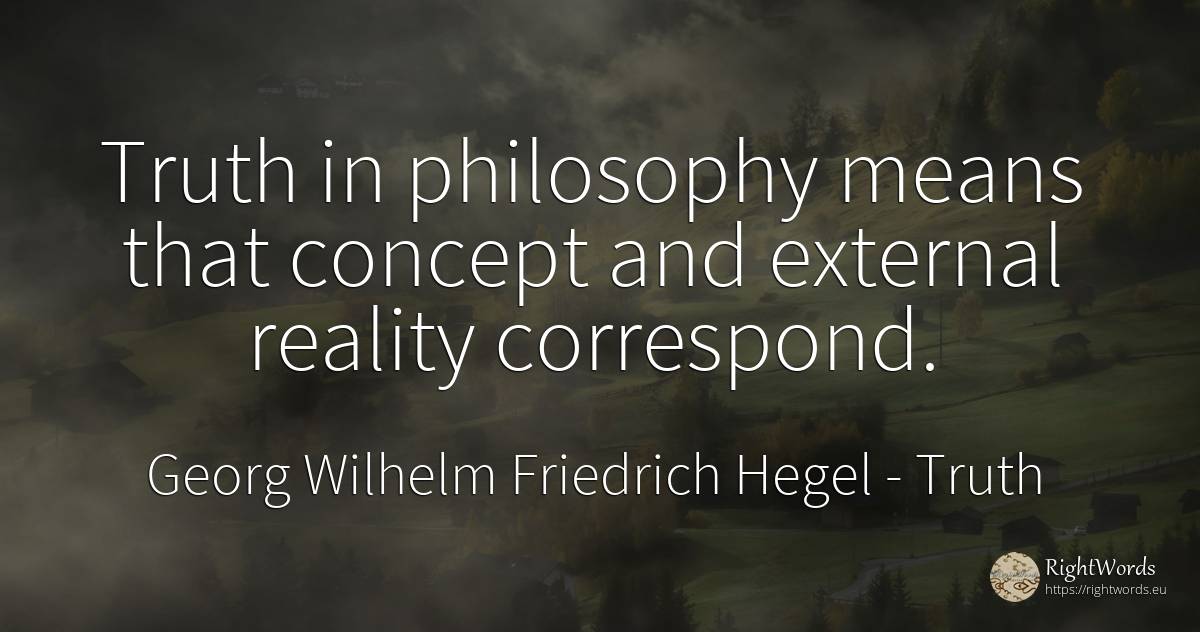 Truth in philosophy means that concept and external... - Georg Wilhelm Friedrich Hegel, quote about truth, philosophy, reality