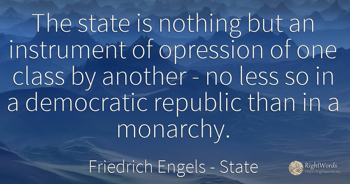 The state is nothing but an instrument of opression of... - Friedrich Engels, quote about state, nothing
