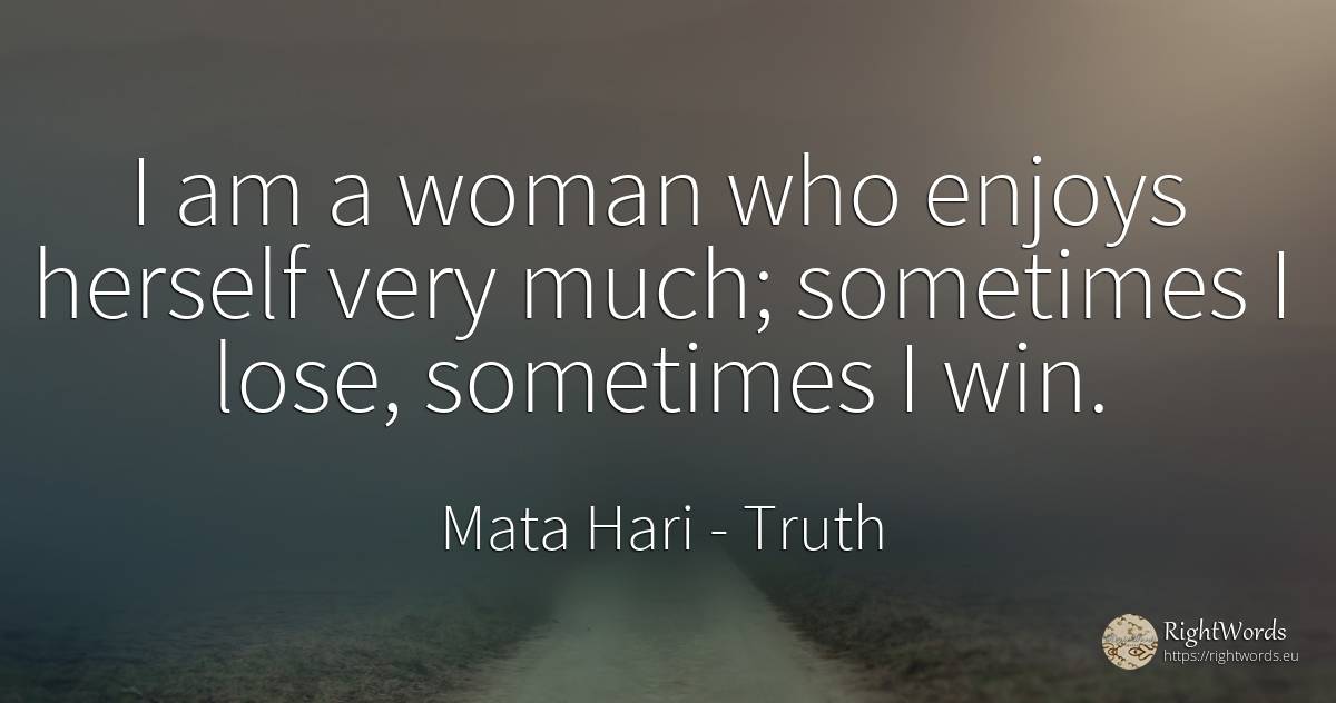 I am a woman who enjoys herself very much; sometimes I... - Mata Hari, quote about truth, woman
