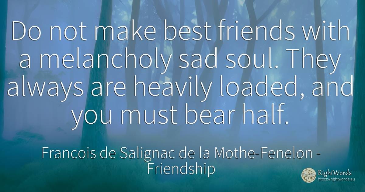 Do not make best friends with a melancholy sad soul. They... - Francois de Salignac de la Mothe-Fenelon, quote about friendship, soul