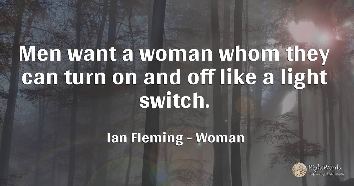 Men want a woman whom they can turn on and off like a... - Ian Fleming, quote about woman, light, man