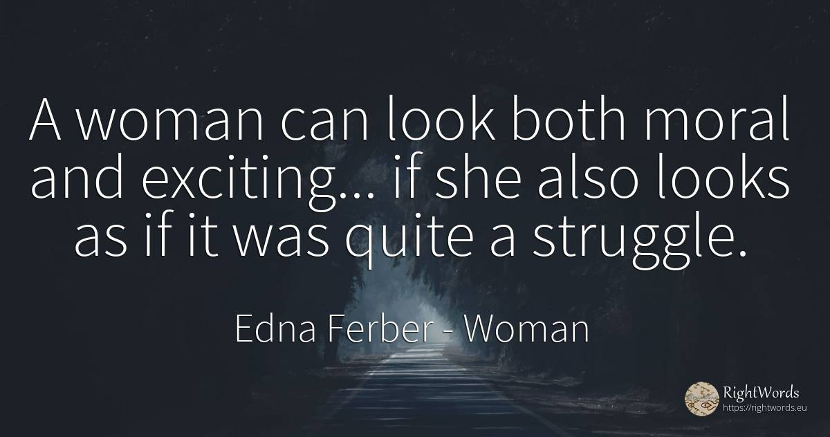 A woman can look both moral and exciting... if she also... - Edna Ferber, quote about woman, fight, moral