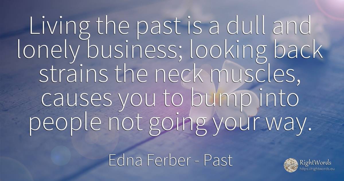 Living the past is a dull and lonely business; looking... - Edna Ferber, quote about past, affair, people