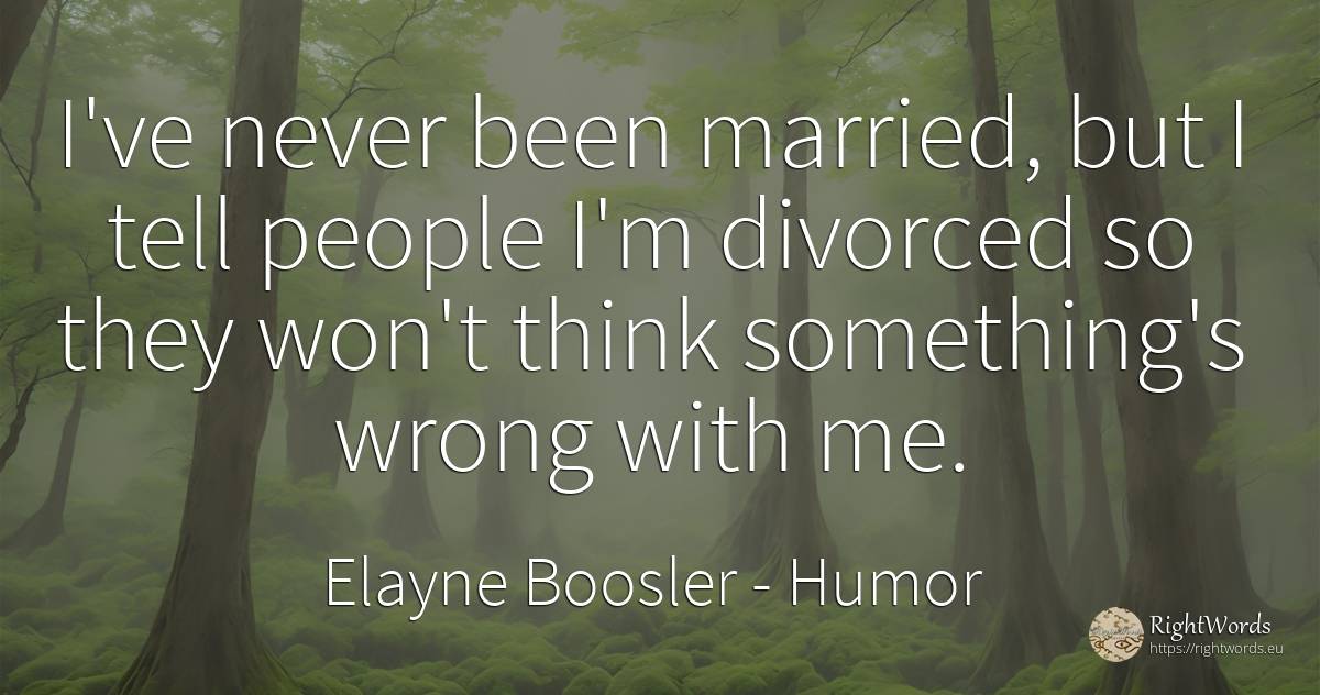 I've never been married, but I tell people I'm divorced... - Elayne Boosler, quote about humor, bad, people