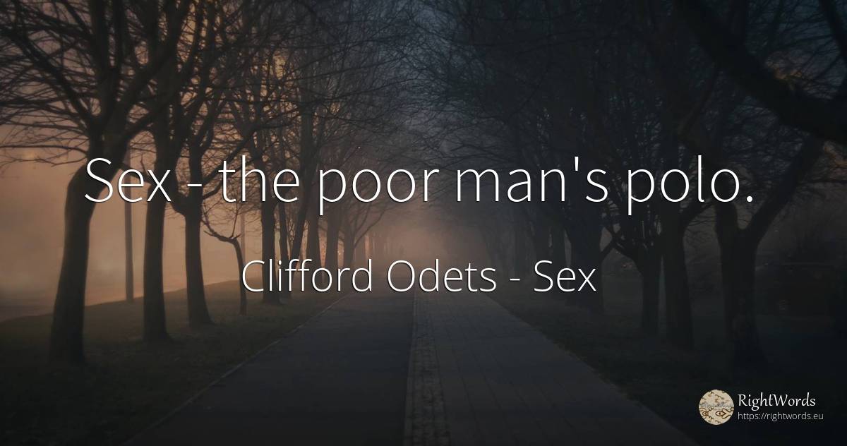 Sex - the poor man's polo. - Clifford Odets, quote about sex, man